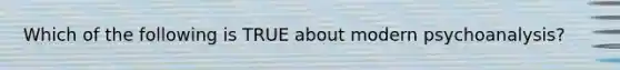 Which of the following is TRUE about modern psychoanalysis?