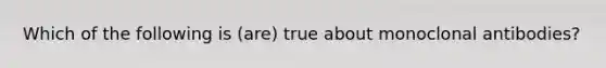 Which of the following is (are) true about monoclonal antibodies?