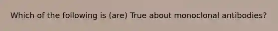 Which of the following is (are) True about monoclonal antibodies?