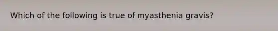 Which of the following is true of myasthenia gravis?