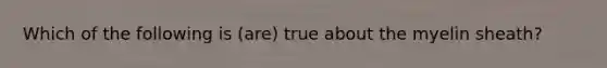 Which of the following is (are) true about the myelin sheath?