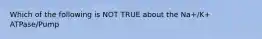 Which of the following is NOT TRUE about the Na+/K+ ATPase/Pump