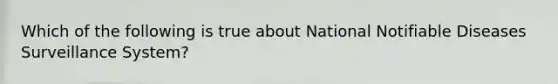 Which of the following is true about National Notifiable Diseases Surveillance System?