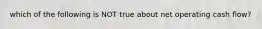 which of the following is NOT true about net operating cash flow?