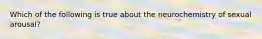 Which of the following is true about the neurochemistry of sexual arousal?