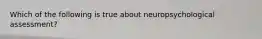 Which of the following is true about neuropsychological assessment?