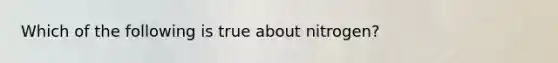 Which of the following is true about nitrogen?