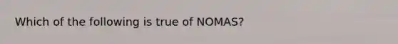 Which of the following is true of NOMAS?