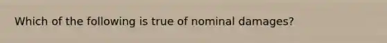 Which of the following is true of nominal damages?