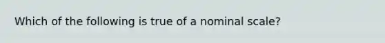 Which of the following is true of a nominal scale?