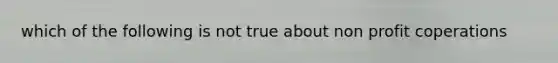 which of the following is not true about non profit coperations