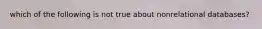 which of the following is not true about nonrelational databases?