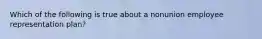 Which of the following is true about a nonunion employee representation plan?