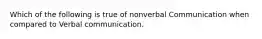 Which of the following is true of nonverbal Communication when compared to Verbal communication.