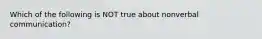 Which of the following is NOT true about nonverbal communication?