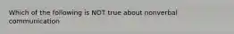 Which of the following is NOT true about nonverbal communication