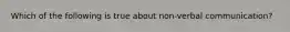 Which of the following is true about non-verbal communication?