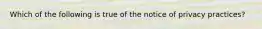 Which of the following is true of the notice of privacy practices?