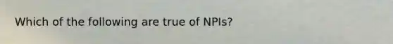 Which of the following are true of NPIs?