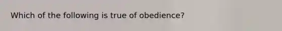 Which of the following is true of obedience?