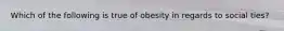 Which of the following is true of obesity in regards to social ties?