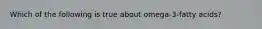 Which of the following is true about omega-3-fatty acids?
