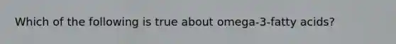 Which of the following is true about omega-3-fatty acids?