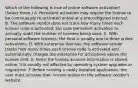 Which of the following is true of online software activation? (Select three.) A. Persistent activation may require the license to be continuously re-activated online at a preconfigured interval. B. The software vendor does not track how many times each license code is activated, but uses persistent activation to annually audit the number of licenses being used. C. With personal software licenses, the limit is usually one to three online activations. D. With enterprise licenses, the software vendor tracks how many times each license code is activated and automatically charges the enterprise for activations above the license limit. E. Since the license account information is stored online, it is usually not affected by operating system upgrades or migrations. F. Before running a newly installed application, the user must activate their license online on the software vendor's website.