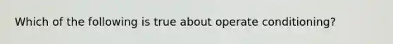 Which of the following is true about operate conditioning?