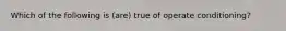 Which of the following is (are) true of operate conditioning?