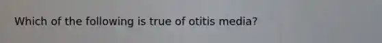 Which of the following is true of otitis media?