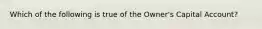 Which of the following is true of the Owner's Capital Account?