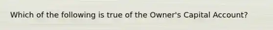 Which of the following is true of the Owner's Capital Account?