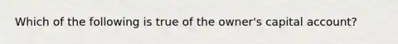 Which of the following is true of the​ owner's capital​ account?