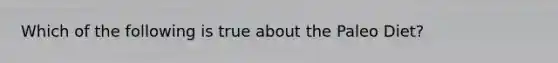 Which of the following is true about the Paleo Diet?