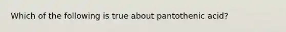 Which of the following is true about pantothenic acid?