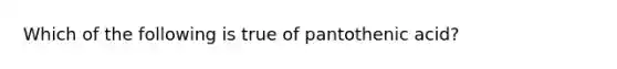 Which of the following is true of pantothenic acid?