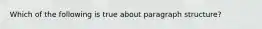 Which of the following is true about paragraph structure?