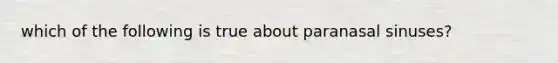 which of the following is true about paranasal sinuses?