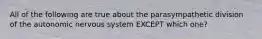 All of the following are true about the parasympathetic division of the autonomic nervous system EXCEPT which one?