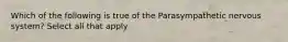 Which of the following is true of the Parasympathetic nervous system? Select all that apply