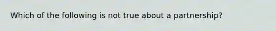 Which of the following is not true about a partnership?