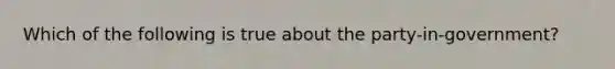 Which of the following is true about the party-in-government?