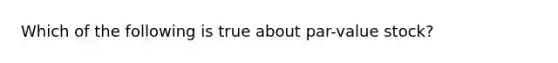 Which of the following is true about par-value stock?