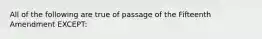 All of the following are true of passage of the Fifteenth Amendment EXCEPT: