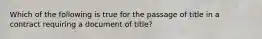 Which of the following is true for the passage of title in a contract requiring a document of title?