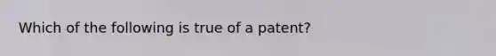 Which of the following is true of a patent?