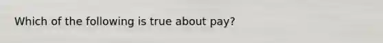 Which of the following is true about pay?