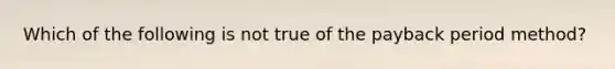 Which of the following is not true of the payback period method?