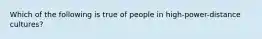 Which of the following is true of people in high-power-distance cultures?